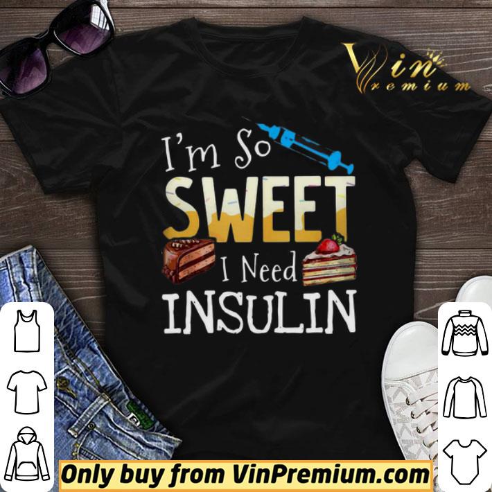 I’m So Sweet I Need Insulin shirt sweater