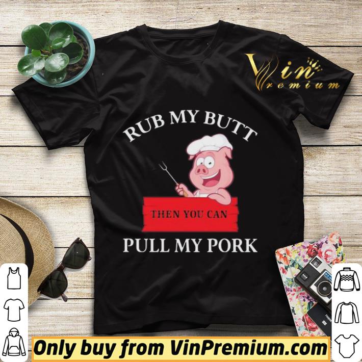 4b76e489 rub my butt then you can pull my pork pig shirt sweater 4 - Rub my butt then you can pull my pork pig shirt sweater