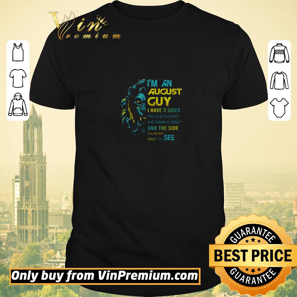 Hot Lion I'm An August Guy I Have 3 Sides The Quiet & Sweet The Funny & Crazy shirt sweater