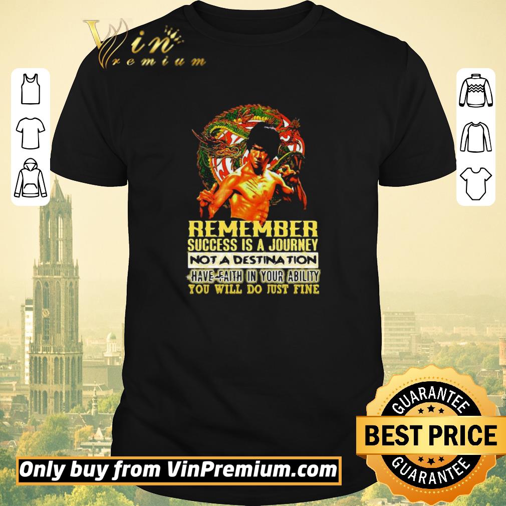 Hot Bruce lee remember success is a journey not a destination have faith in your ability you will do just fine shirt sweater