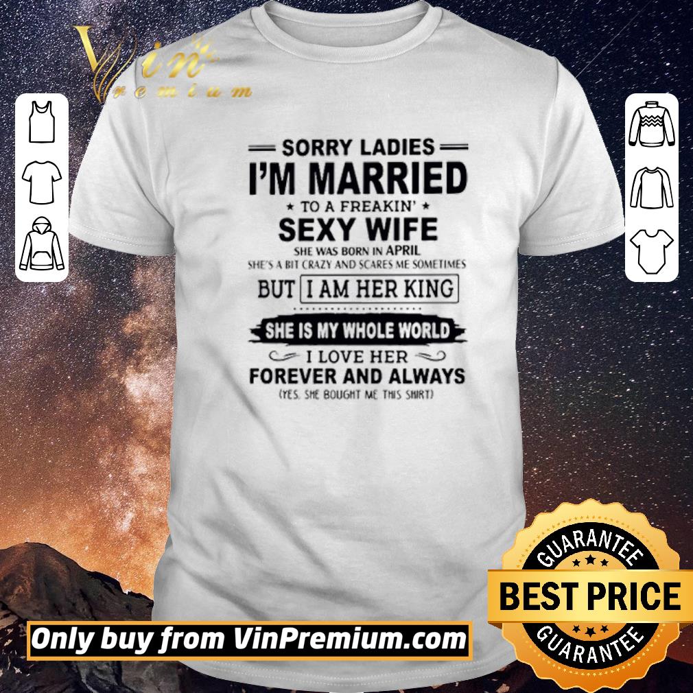 Funny Sorry Ladies Im Married To A Freakin Sexy Wife shirt sweater