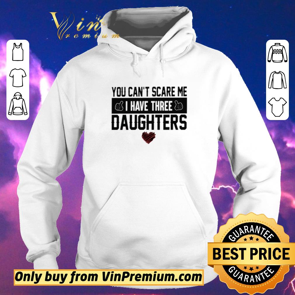 Nice You can’t scare me I have three daughters shirt sweater 52caf188 nice you can t scare me i have three daughters shirt sweater 4 - Nice You can’t scare me I have three daughters shirt sweater