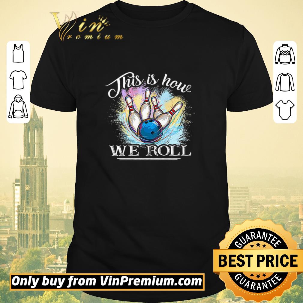 Awesome Bowling This Is How We Roll shirt sweater