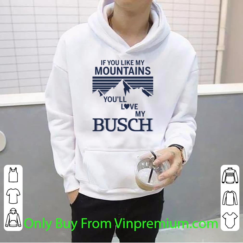 55cc3419 premium if you like my mountains you ll love my busch shirt 4 - Premium If You Like My Mountains You’ll Love My Busch shirt