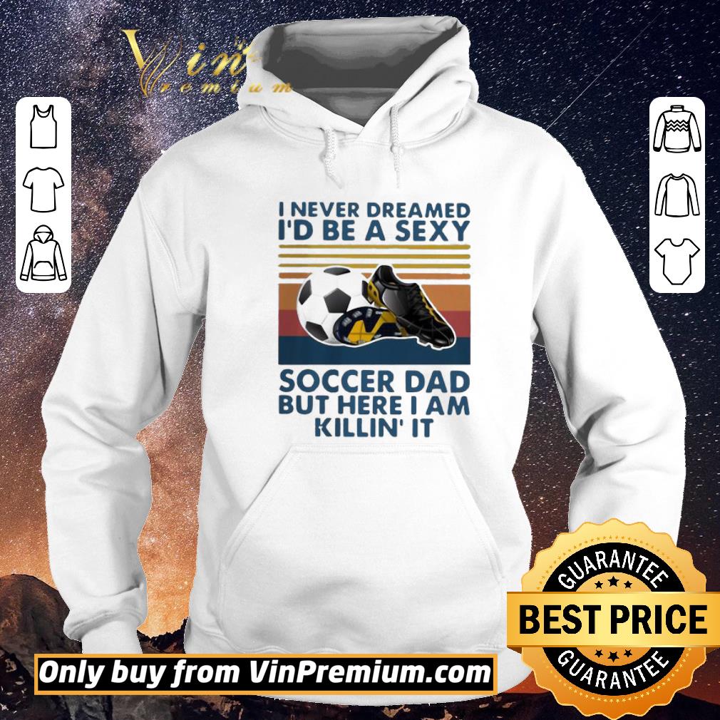 Nice I Never Dreamed I’d Be A Sexy Soccer Dad But Here I Am Killin’ It Vintage shirt sweater 5770b05d nice i never dreamed i d be a sexy soccer dad but here i am killin it vintage shirt sweater 4 - Nice I Never Dreamed I’d Be A Sexy Soccer Dad But Here I Am Killin’ It Vintage shirt sweater
