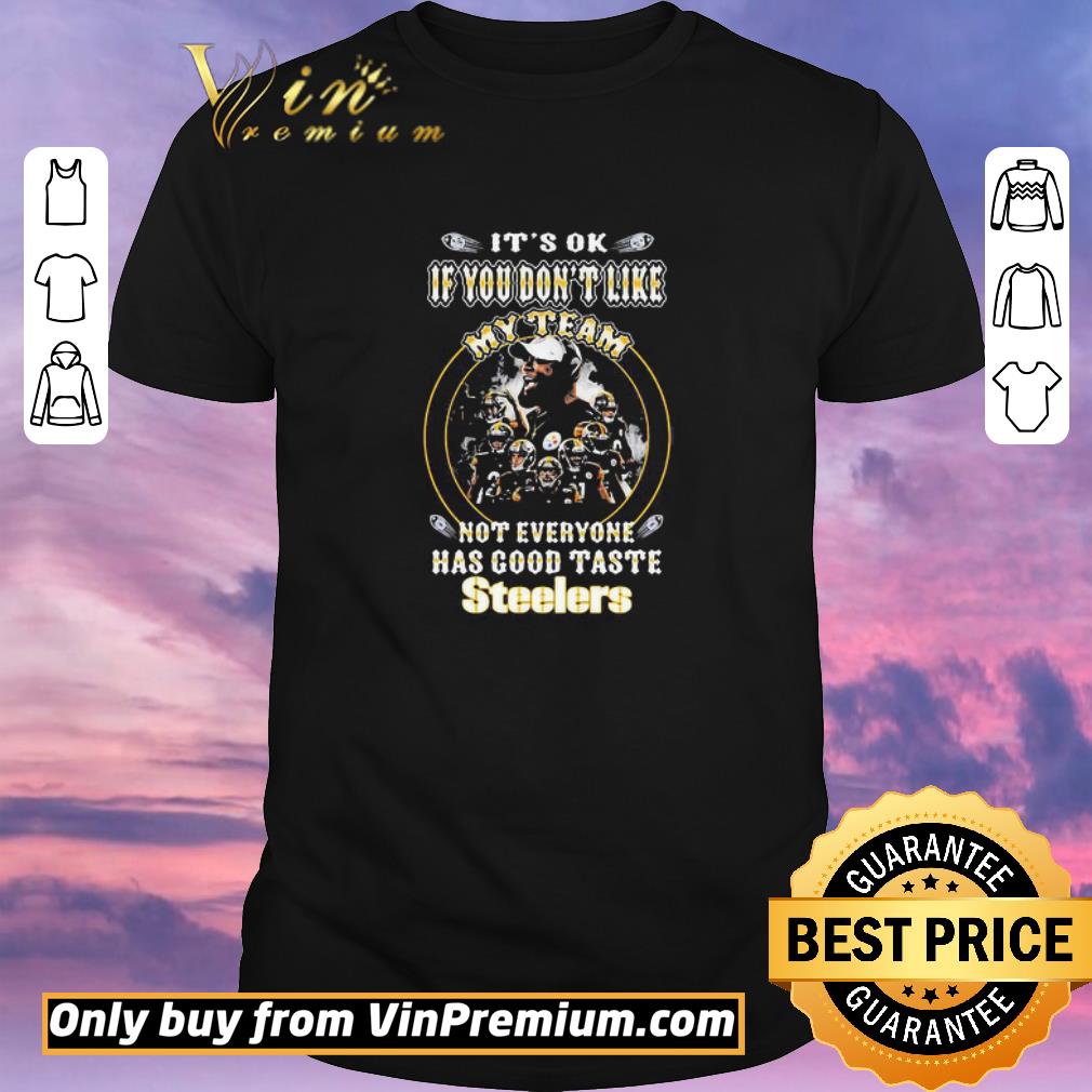 Original It’s ok if you don’t like my team not everyone has good taste steelers shirt sweater