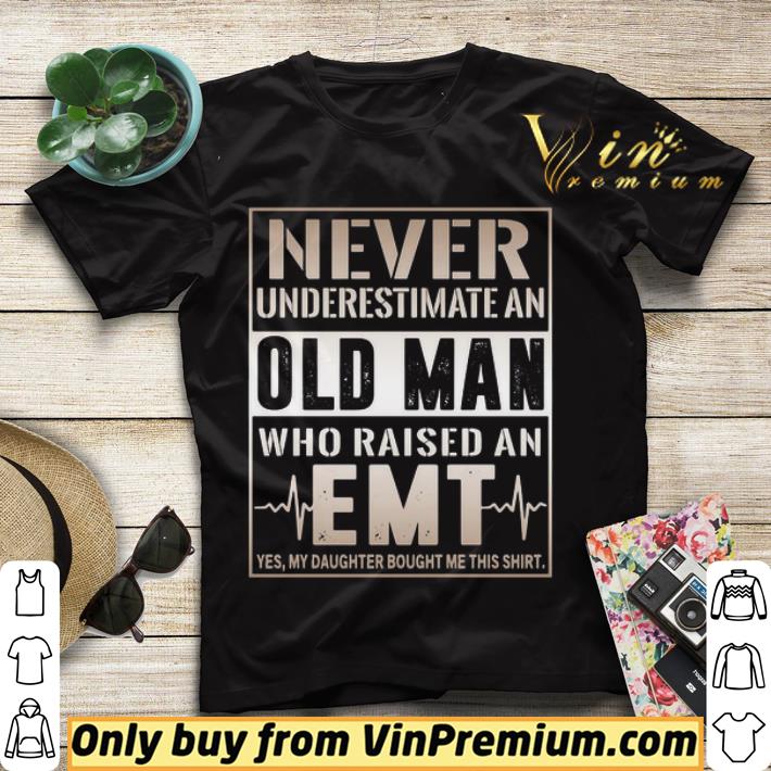 Never underestimate old man who raised an EMT yes my daughter bought me this shirt sweater 5a404b9f never underestimate old man who raised an emt yes my daughter bought me this shirt sweater 4 - Never underestimate old man who raised an EMT yes my daughter bought me this shirt sweater
