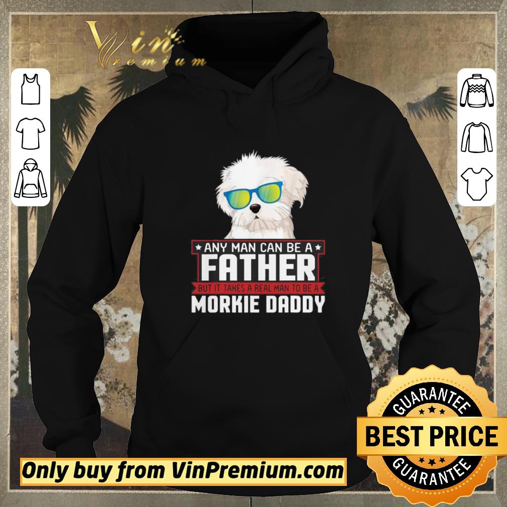 619fe678 awesome any man can be a father real man to be a morkie dog daddy shirt sweater 4 - Awesome Any Man Can Be A Father Real Man To Be A Morkie Dog Daddy shirt sweater