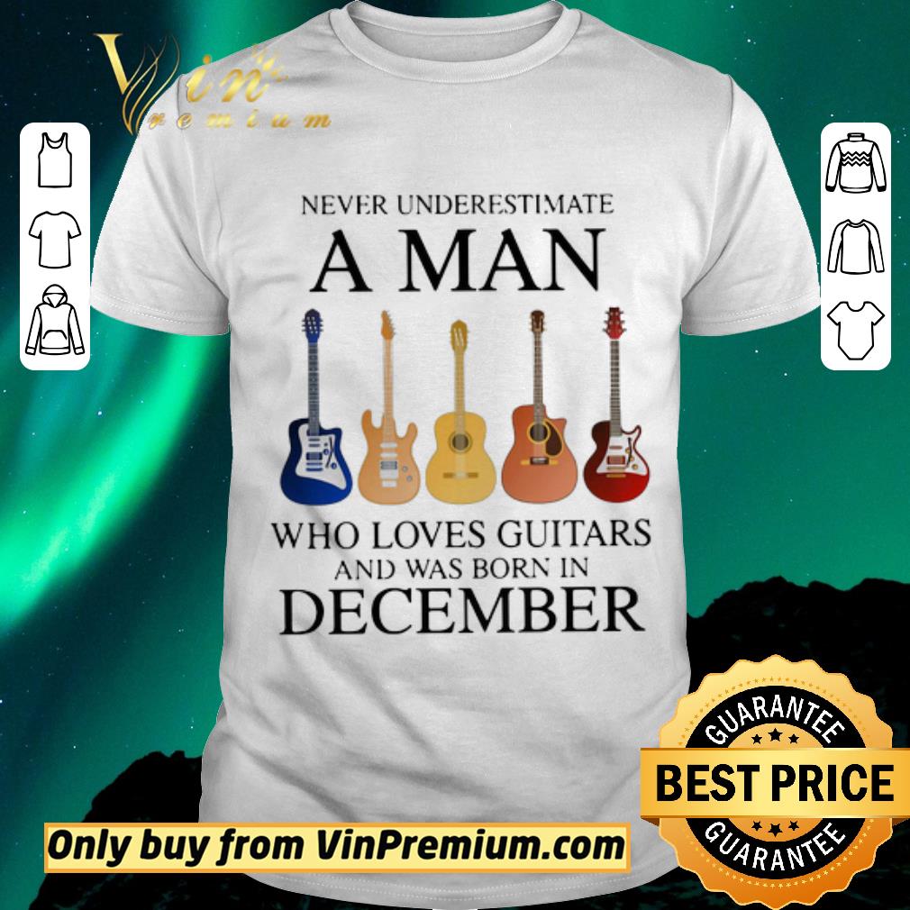 Hot Never underestimate a man who loves guitars and was born in december shirt sweater