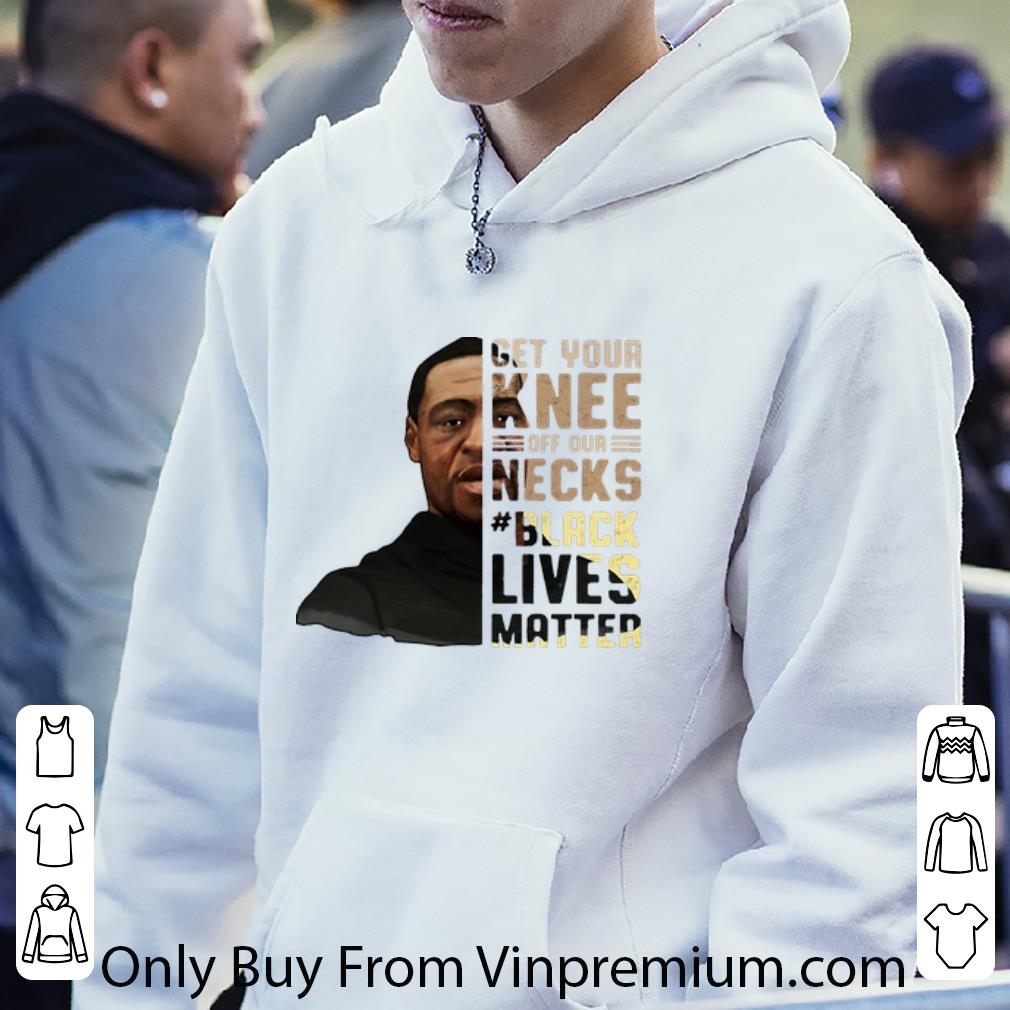 64bc58d7 awesome get your knee off our necks black lives matter george floyd shirt 4 - Awesome Get Your Knee Off Our Necks Black Lives Matter George Floyd shirt