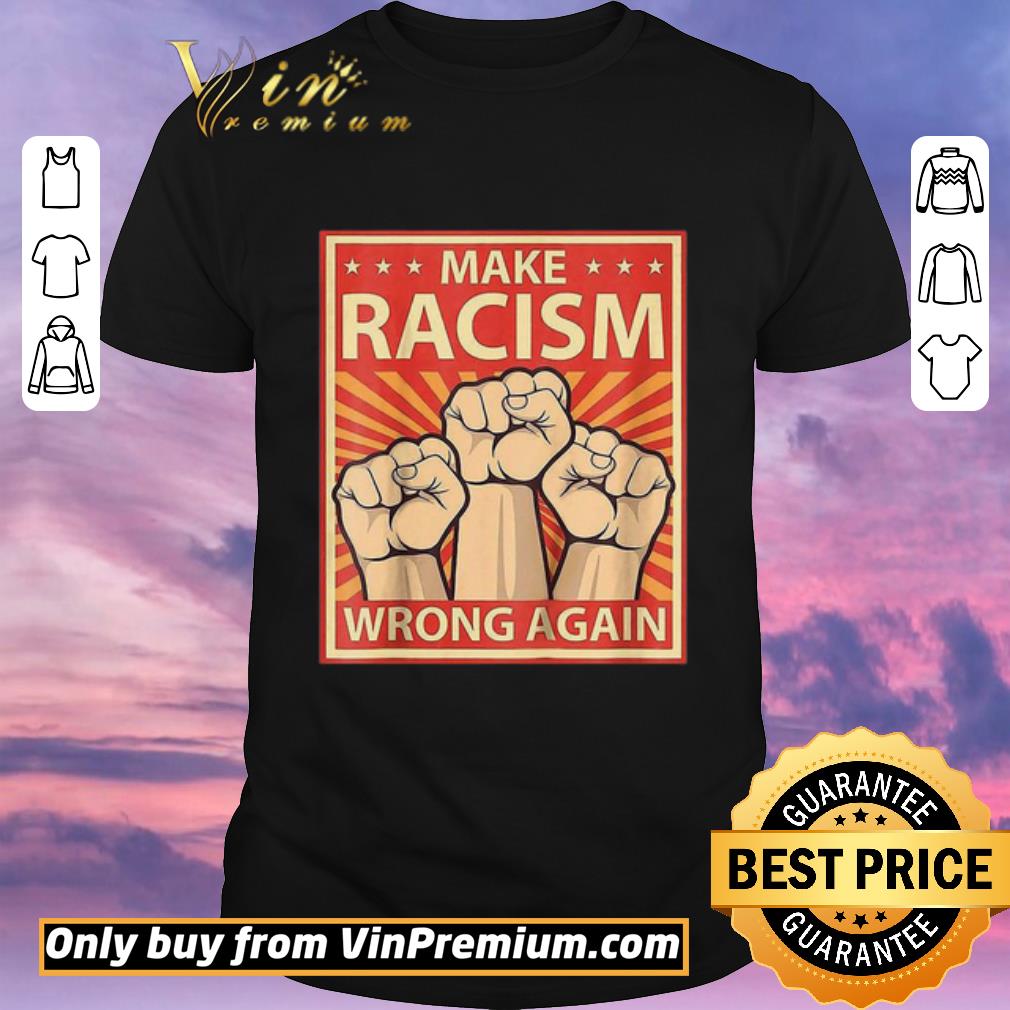 Premium Make Racism Wrong Again the fist shirt
