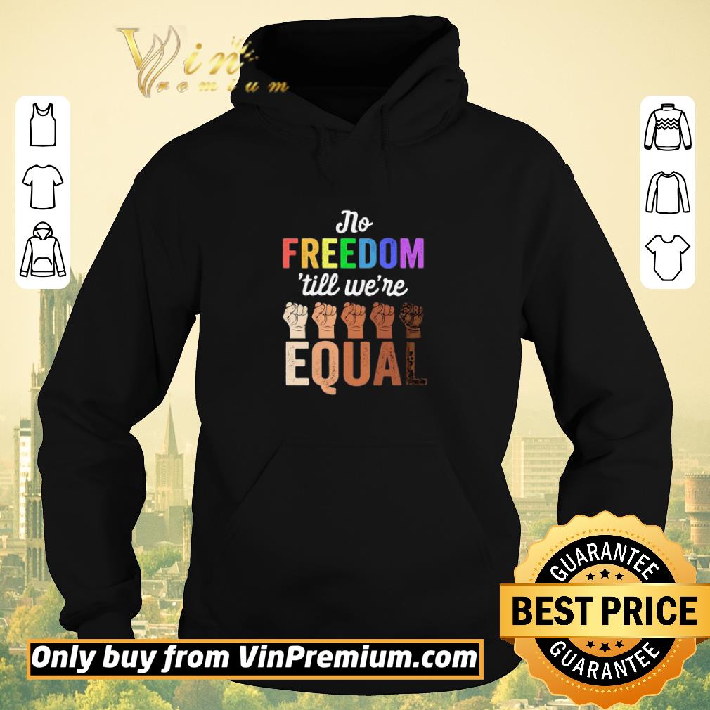 Original No Freedom ’till We’re Equal Hand LGBT Black Lives Matter shirt sweater 686bafa8 original no freedom till we re equal hand lgbt black lives matter shirt sweater 4 - Original No Freedom ’till We’re Equal Hand LGBT Black Lives Matter shirt sweater