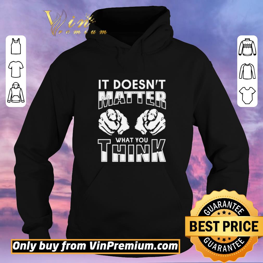 Original It’s doesn’t matter what you think shirt sweater 68baa33d original it s doesn t matter what you think shirt sweater 4 - Original It’s doesn’t matter what you think shirt sweater