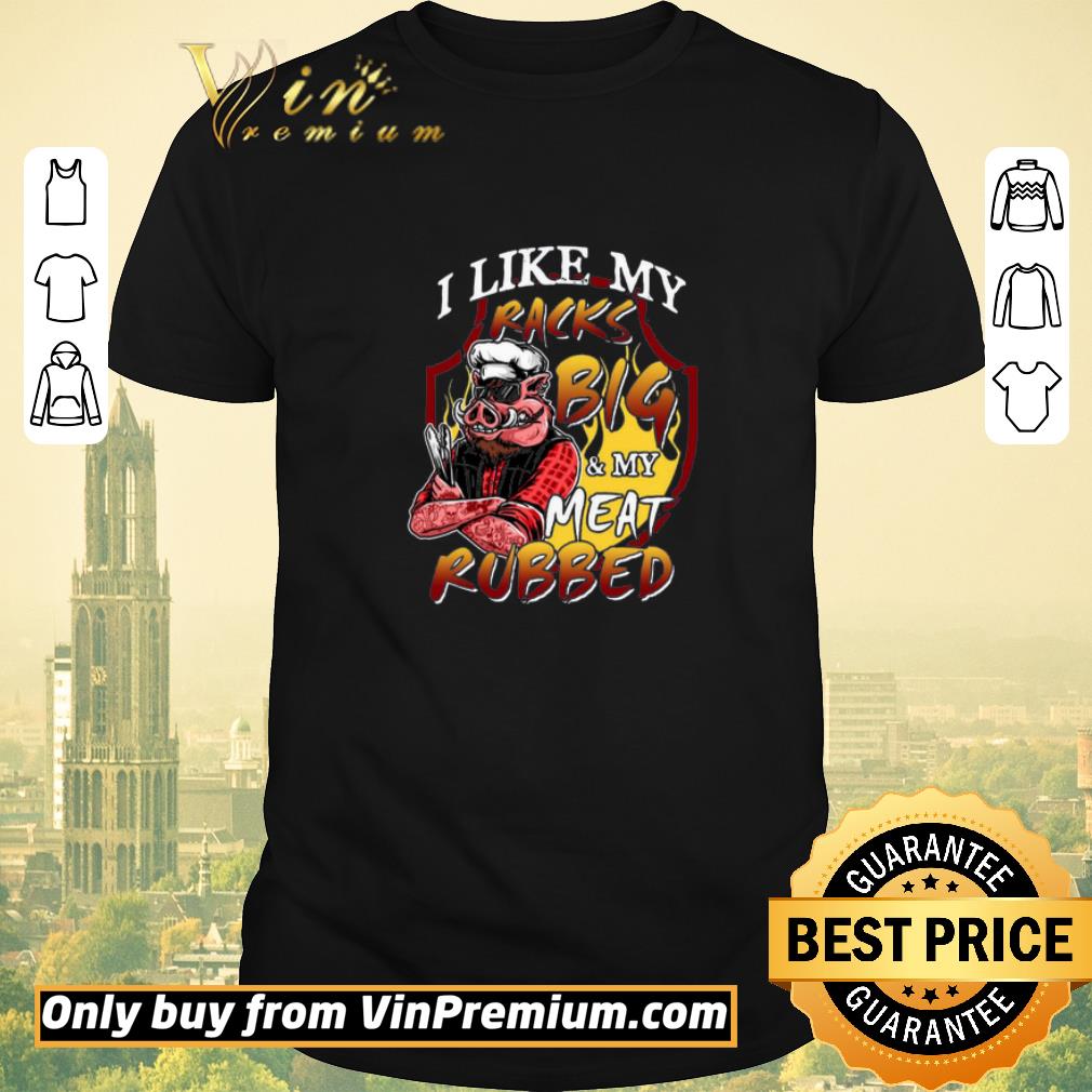 Funny I Like My Racks Big And My Meat Rubbed Funny Humour BBQ Grilling shirt sweater