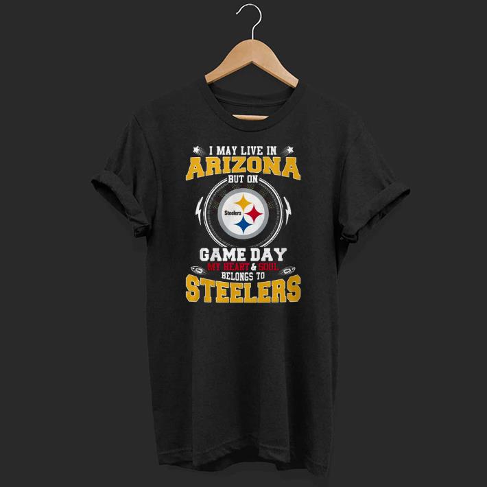 Hot I May Live In Arizona But On Game Day My Heart And Soul Belong To Steelers.png Shirt