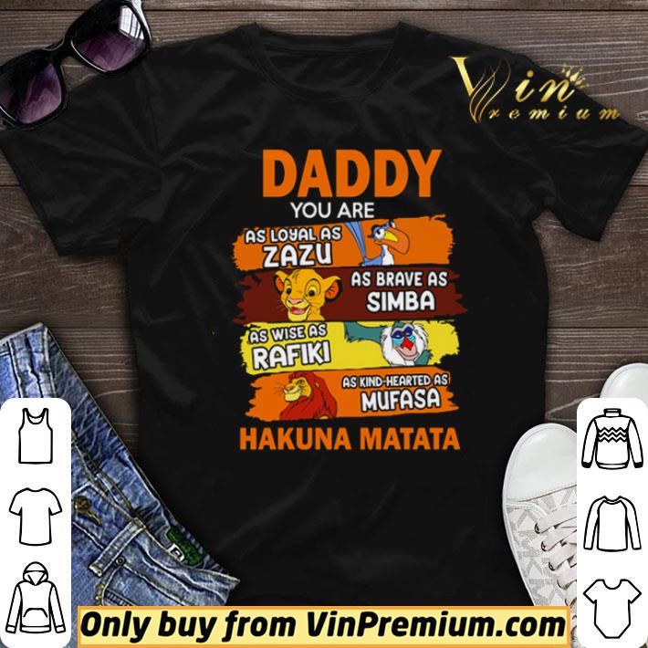 Daddy you are as loyal as Zazu as brave as Simba Hakuna Matata shirt sweater
