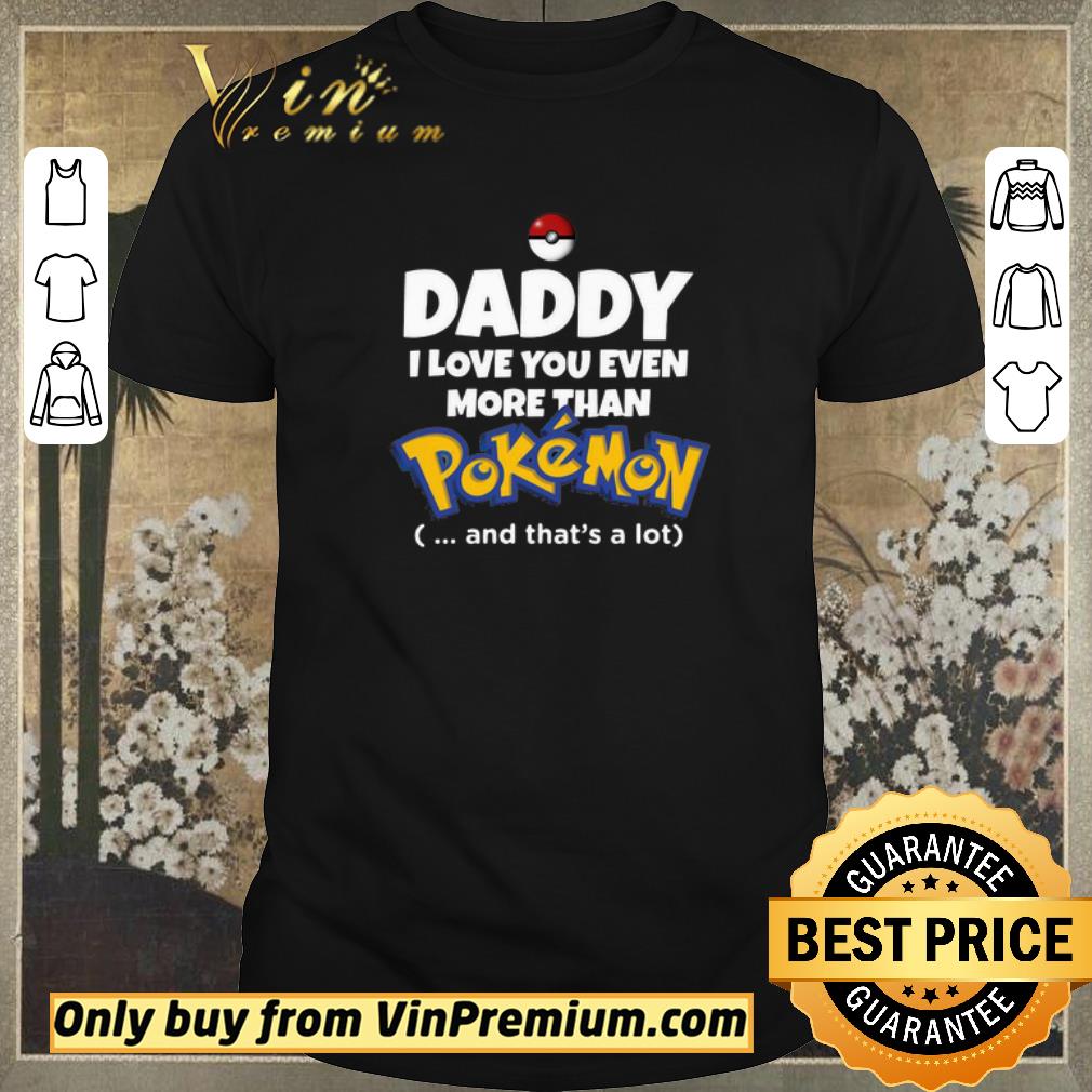 Official Daddy I Love You Even More Than Pokemon And That’s A Lot shirt sweater