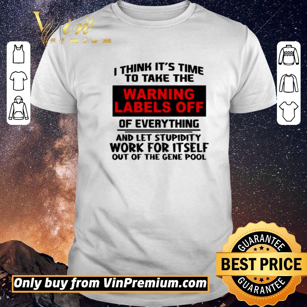 Awesome I think it’s time to take the warning lables off of everything and let stupidity work for itself out of the gene pool shirt sweater