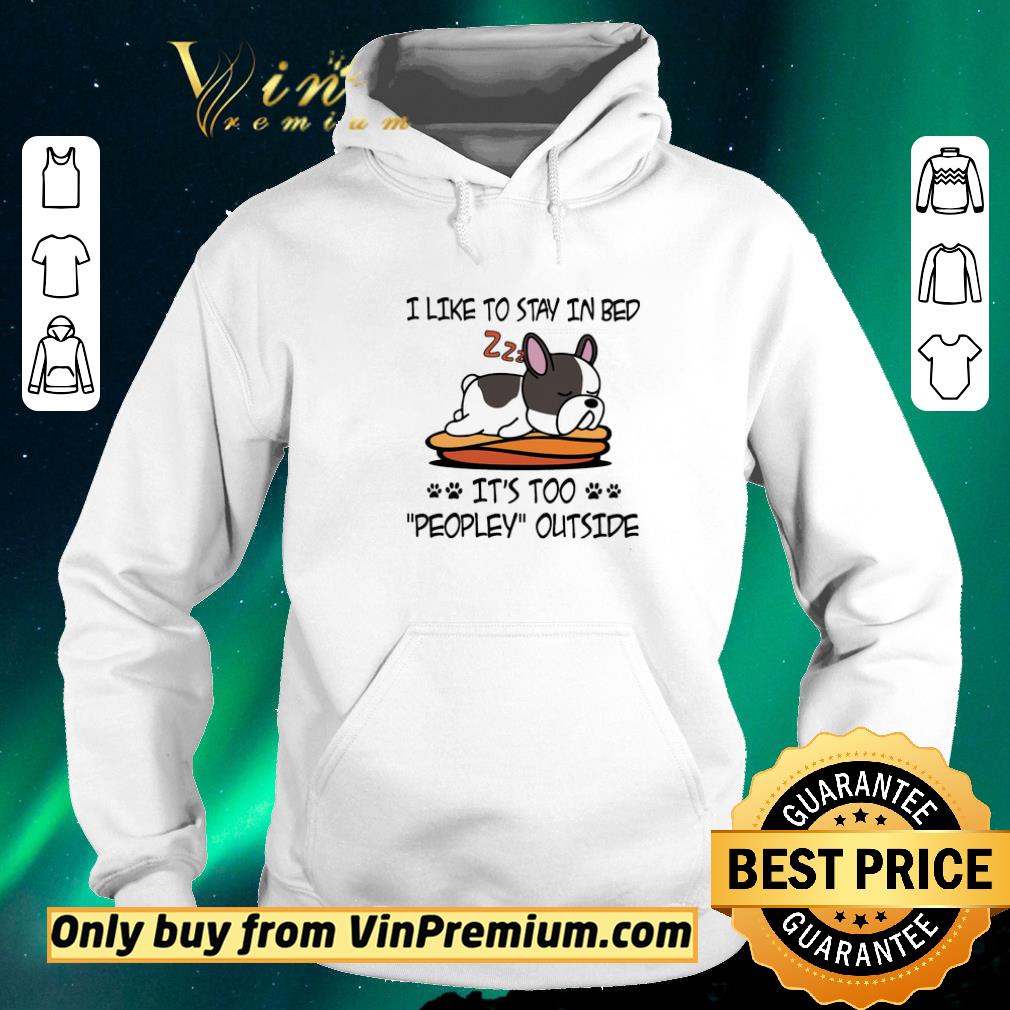 Funny French Bulldog Like To Stay In Bed It's Too Peopley Outside shirt sweater 734a8144 funny french bulldog like to stay in bed it s too peopley outside shirt sweater 4 - Funny French Bulldog Like To Stay In Bed It's Too Peopley Outside shirt sweater