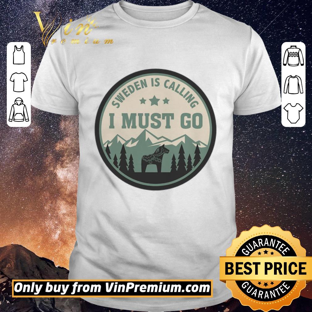 Hot Sweden Is Calling I Must Go shirt sweater