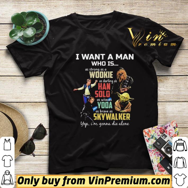 I Want A Man Who Is As Strong As A Wookie As Daring As Han Solo As Wise As Yoda As Brave As Skywalker Yeb I’M Gonna Die Alone shirt sweater 764f761d i want a man who is as strong as a wookie as daring as han solo as wise as yoda as brave as skywalker yeb i m gonna die alone shirt sweater 4 - I Want A Man Who Is As Strong As A Wookie As Daring As Han Solo As Wise As Yoda As Brave As Skywalker Yeb I’M Gonna Die Alone shirt sweater