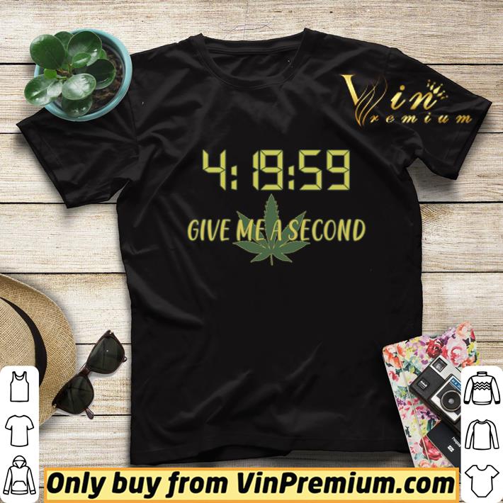 4 19 59 Give Me A Second Weed Cannabis Marijuana shirt sweater 77db4086 4 19 59 give me a second weed cannabis marijuana shirt sweater 4 - 4 19 59 Give Me A Second Weed Cannabis Marijuana shirt sweater