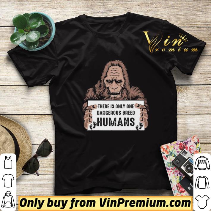 780bc4eb bigfoot there is only one dangerous breed humans shirt sweater 4 - Bigfoot there is only one dangerous breed Humans shirt sweater