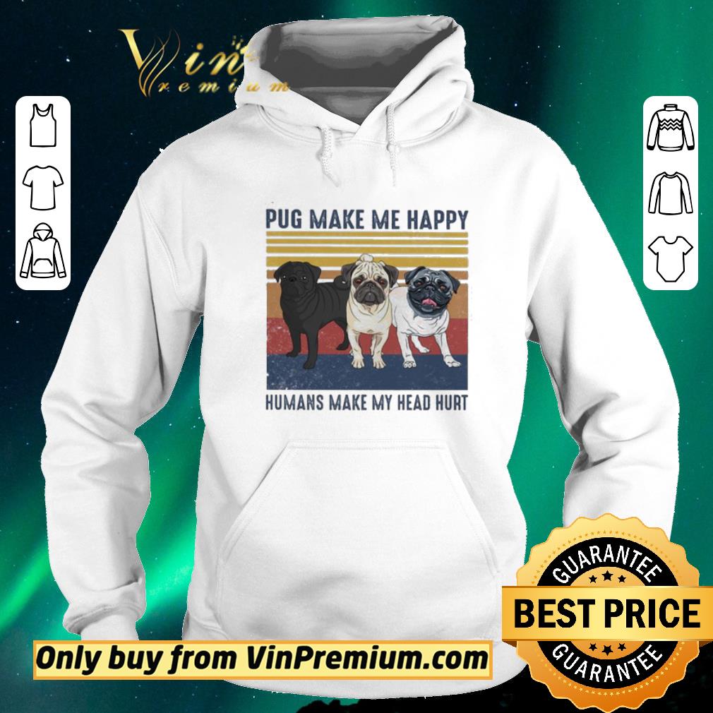 789e2ed8 awesome pug make me happy humans make my head hurt vintage shirt sweater 4 - Awesome Pug make me happy humans make My head hurt vintage shirt sweater