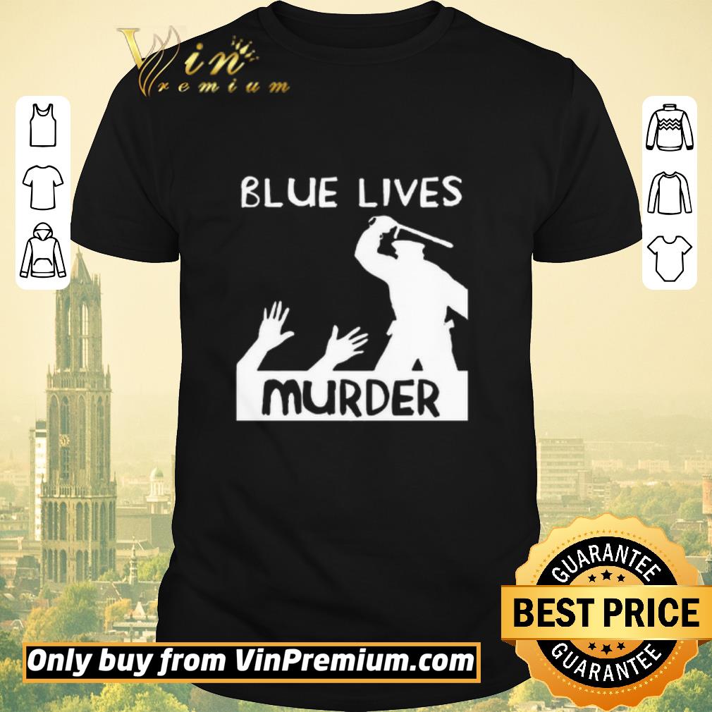 Funny Blue Lives Murder – Police Brutality shirt sweater