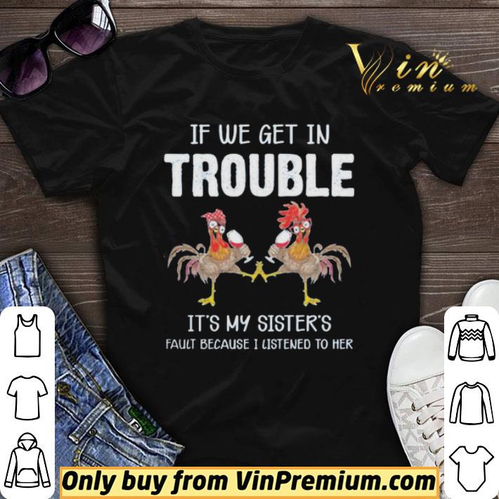 Chicken if we get in Trouble is’t my sister’s fault because i listened to her shirt sweater