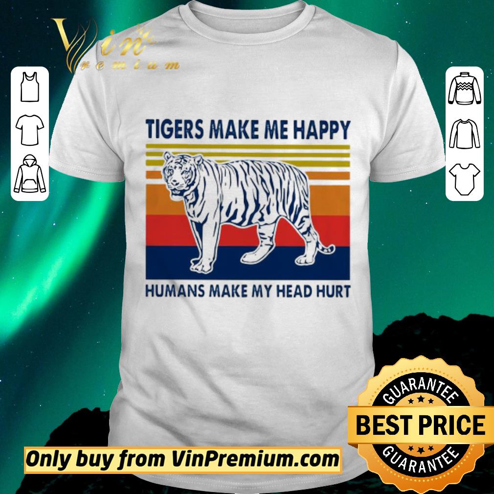 Top Tigers Make Me Happy Humans Make My Head Hurt Vintage shirt sweater