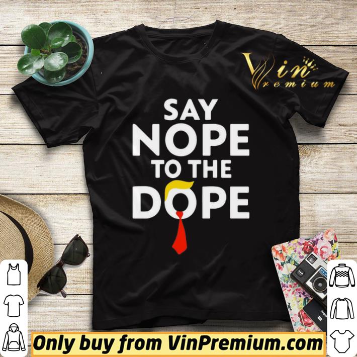 7dca0603 trump say nope to the dope shirt sweater 4 - Trump Say Nope To The Dope shirt sweater