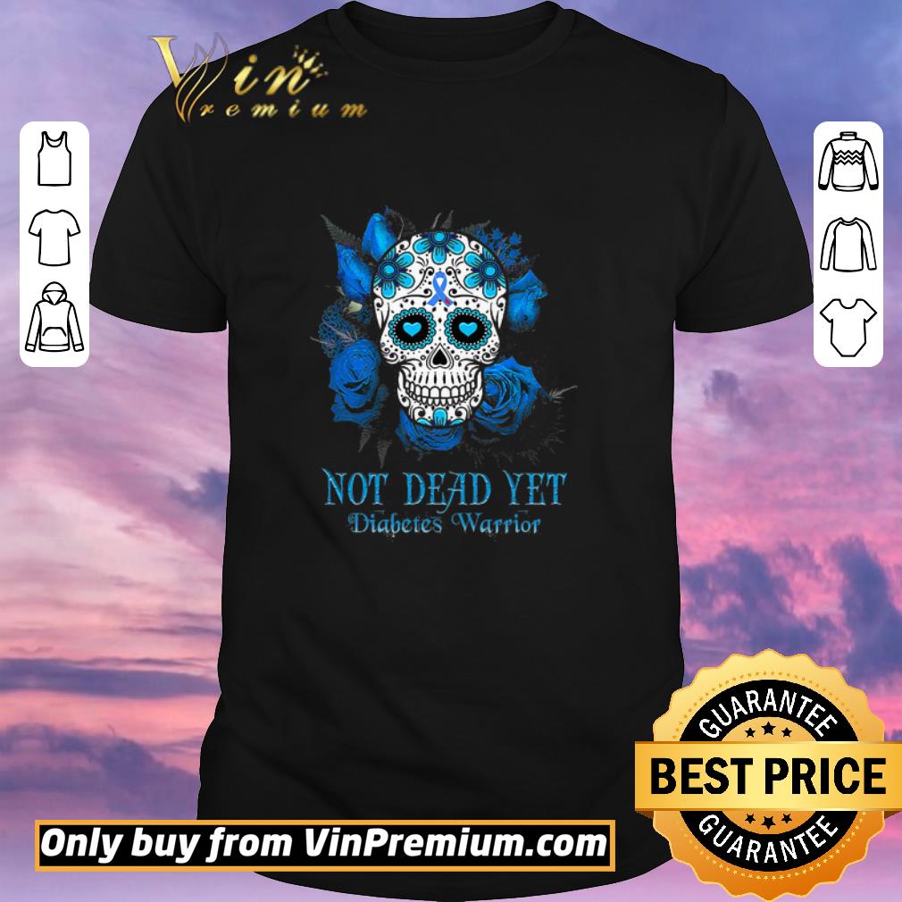 Awesome Skull Tattoos Not Dead Yet Diabetes Warrior shirt sweater