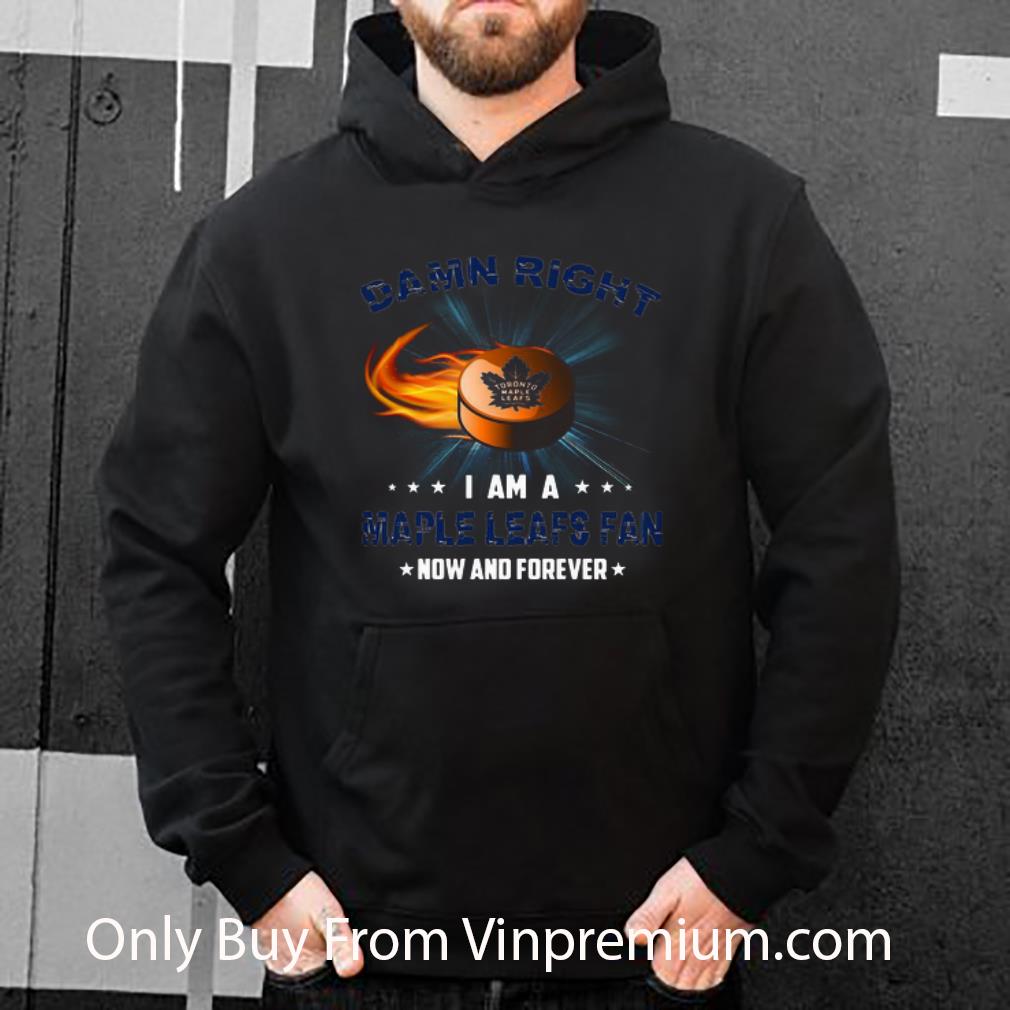 86277f3b original damn right i am maple leafs fan now and forever toronto maple leafs shirt 4 - Original Damn Right I Am Maple Leafs Fan Now And Forever Toronto Maple Leafs shirt