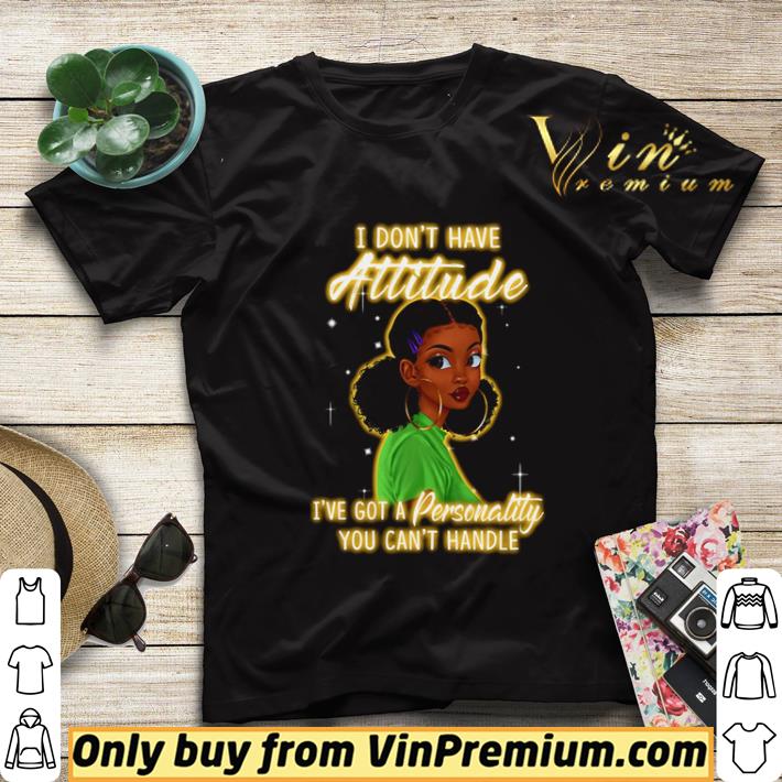 8a2e7eaa i don t have attitude i ve got a personality you can t handle shirt sweater 4 - I don’t have attitude I’ve got a personality you can’t handle shirt sweater