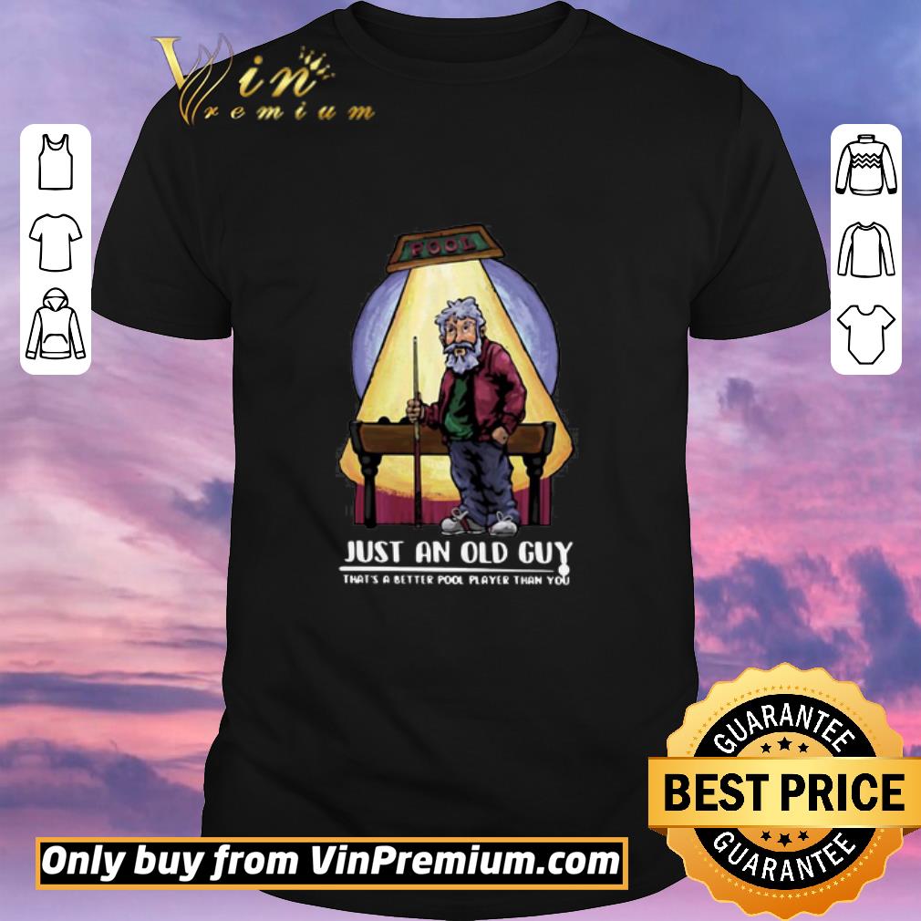 Top Just An Old Guy That’s A Better Pool Player Than You shirt sweater