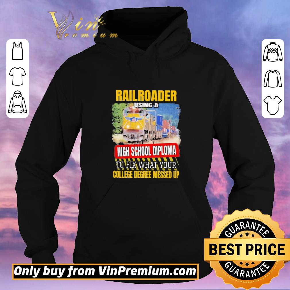 8d455397 premium railroader using a high school diploma to fix what your college degree messed up shirt sweater 4 - Premium Railroader using a high school diploma to fix what your college degree messed up shirt sweater