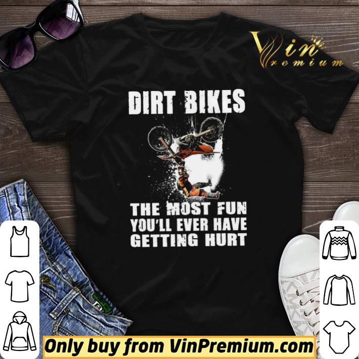 Dirt Bikes The Most Fun You'll Ever Have Getting Hurt shirt