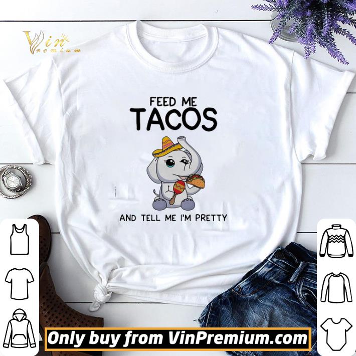 Elephant feed me tacos and tell me I’m pretty shirt sweater