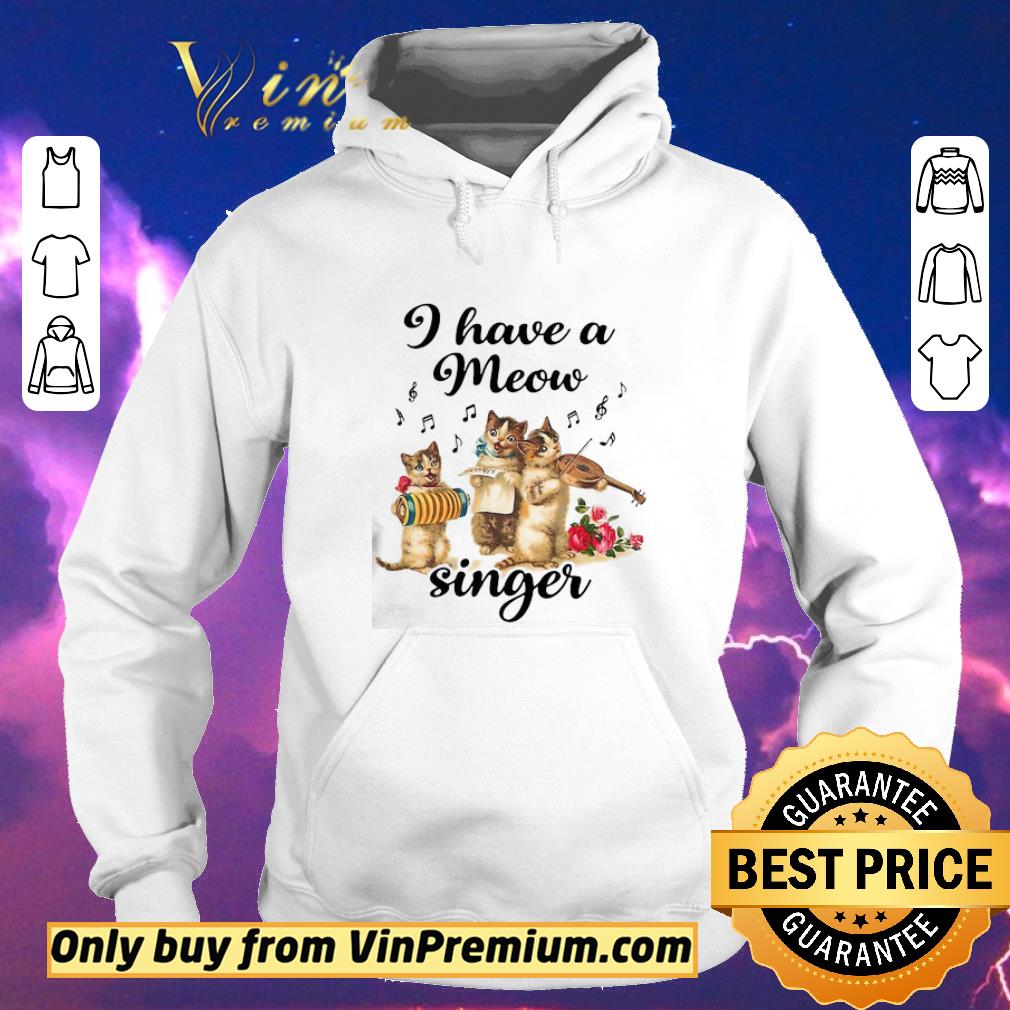Original Cat I Have A Meow Singer shirt sweater 943f12ea original cat i have a meow singer shirt sweater 4 - Original Cat I Have A Meow Singer shirt sweater