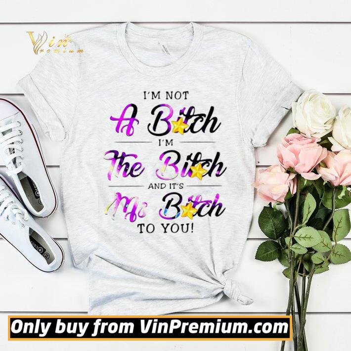 980654ef i m not a bitch i m the bitch and it s my bitch to you shirt sweater 4 - I’m Not A Bitch I’m The Bitch And It’s My Bitch To You shirt sweater