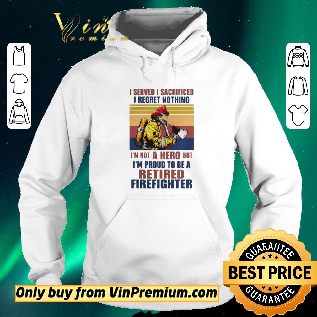Official I Served I Sacrificed I Regret Nothing Im Not Hero Retired Firefighter shirt sweater 987c5e1c official i served i sacrificed i regret nothing im not hero retired firefighter shirt sweater 4 - Official I Served I Sacrificed I Regret Nothing Im Not Hero Retired Firefighter shirt sweater