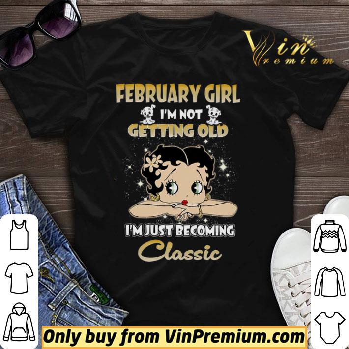 Betty Boop February Girl I'm Not Getting Old I'm Just Becoming Classic shirt sweater
