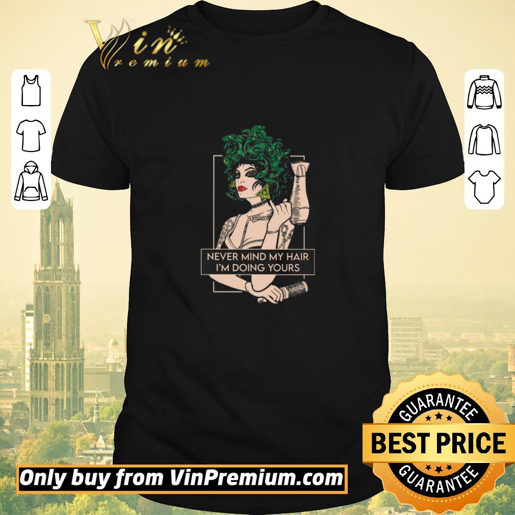Pretty Hairdresser Never Mind My Hair I'm Doing Yours shirt sweater