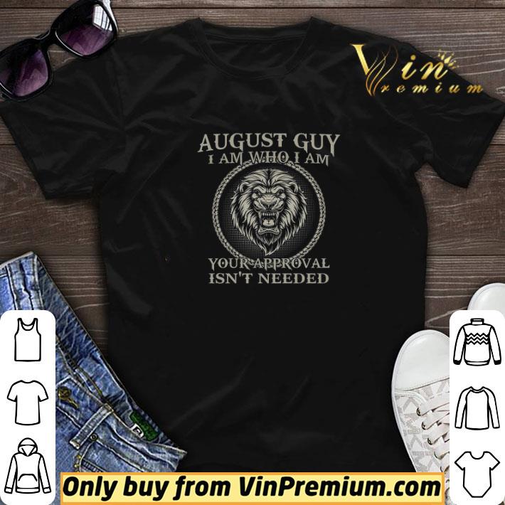 August Guy I Am Who I Am Your Approval Isn't Needed shirt sweater