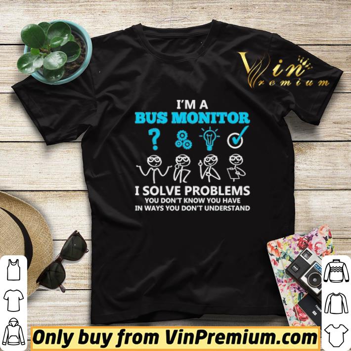 a5008f8a i m a bus monitor i solve problems you don t know you have in ways you don t understand shirt sweater 4 - I’m a bus monitor i solve problems you don’t know you have in ways you don’t understand shirt sweater