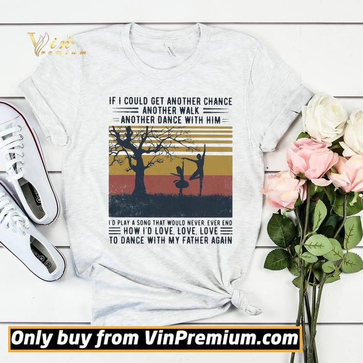 a869b564 ballet if i could get another chance another walk another dance with him i d play a song that would never ever end father s day vintage shirt sweater 4 - Ballet if i could get another chance another walk another dance with him i’d play a song that would never ever end father’s day vintage shirt sweater