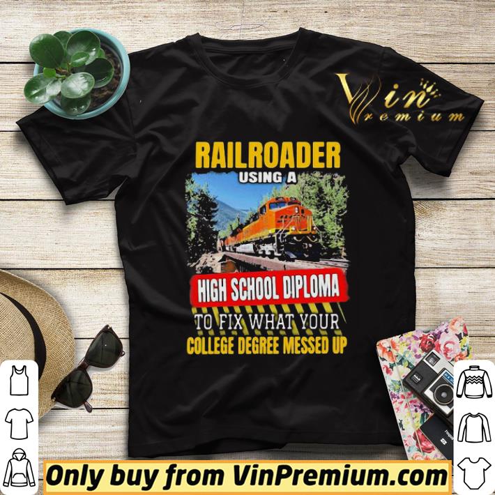 aa81f8cb rail roader using a high school diploma to fix what your college degree messed up shirt sweater 4 - Rail Roader using a high school diploma to fix what your college degree messed up shirt sweater