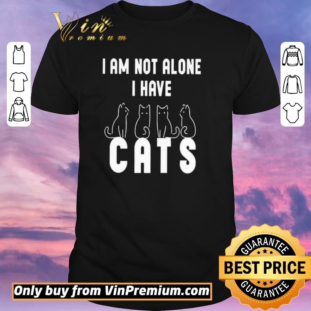 Funny I Am Not Alone I Have Cats shirt sweater