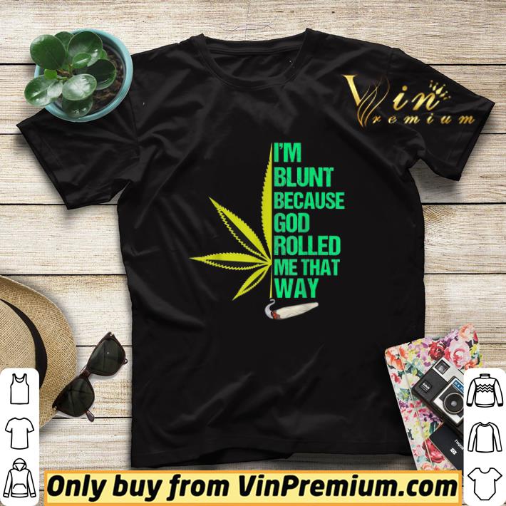 Weed Cannabis Marijuana Im Blunt Because God Rolled Me That Way shirt sweater b124715f weed cannabis marijuana im blunt because god rolled me that way shirt sweater 4 - Weed Cannabis Marijuana Im Blunt Because God Rolled Me That Way shirt sweater